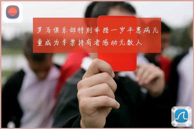 罗马俱乐部特别举措一岁半患病儿童成为季票持有者感动无数人